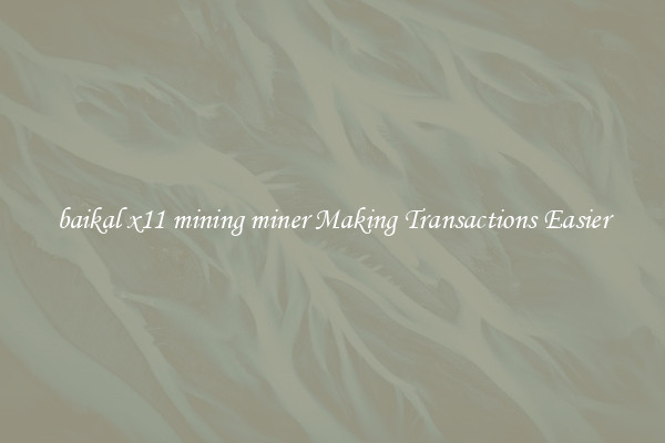 baikal x11 mining miner Making Transactions Easier