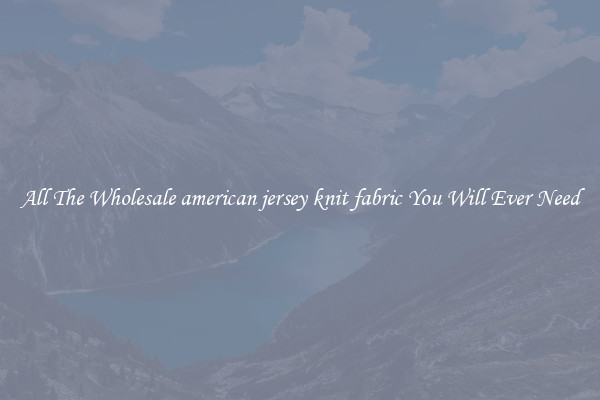 All The Wholesale american jersey knit fabric You Will Ever Need