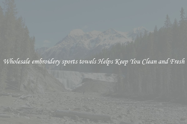 Wholesale embroidery sports towels Helps Keep You Clean and Fresh