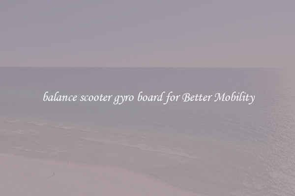 balance scooter gyro board for Better Mobility