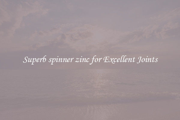 Superb spinner zinc for Excellent Joints