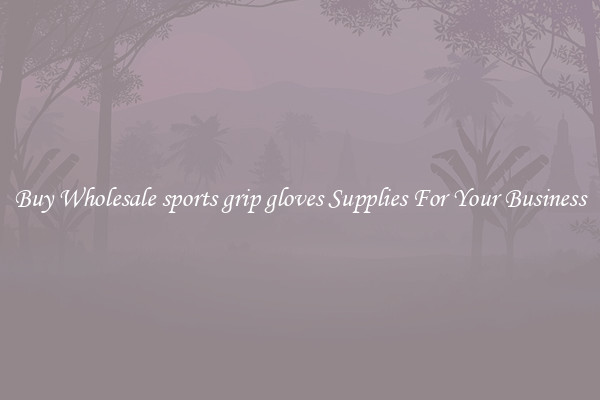 Buy Wholesale sports grip gloves Supplies For Your Business