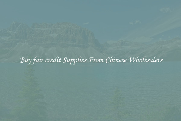 Buy fair credit Supplies From Chinese Wholesalers
