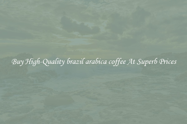 Buy High-Quality brazil arabica coffee At Superb Prices