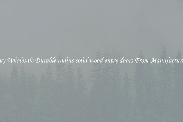 Buy Wholesale Durable radius solid wood entry doors From Manufacturers