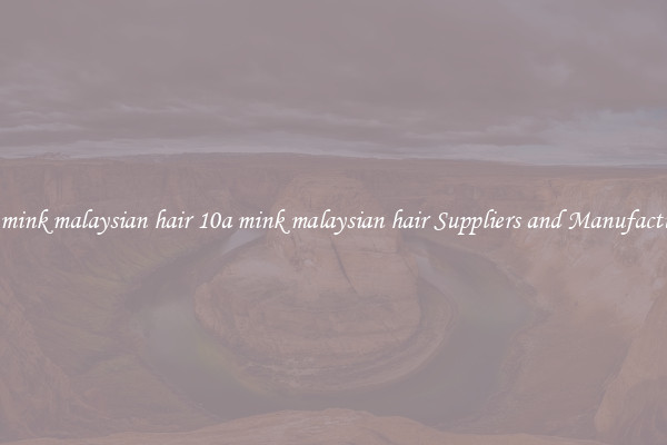 10a mink malaysian hair 10a mink malaysian hair Suppliers and Manufacturers