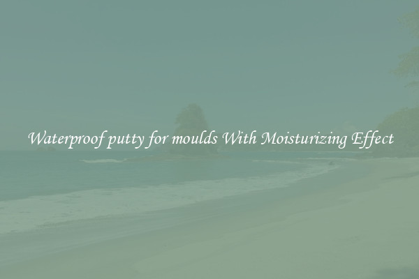 Waterproof putty for moulds With Moisturizing Effect