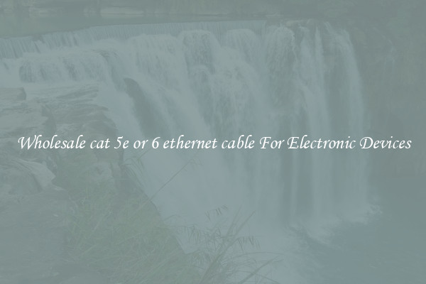 Wholesale cat 5e or 6 ethernet cable For Electronic Devices