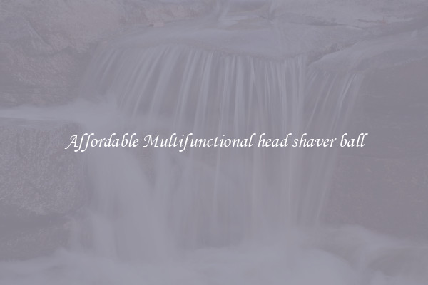 Affordable Multifunctional head shaver ball
