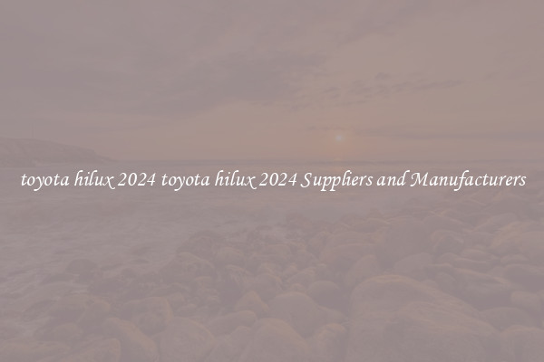 toyota hilux 2024 toyota hilux 2024 Suppliers and Manufacturers