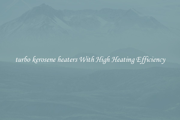 turbo kerosene heaters With High Heating Efficiency