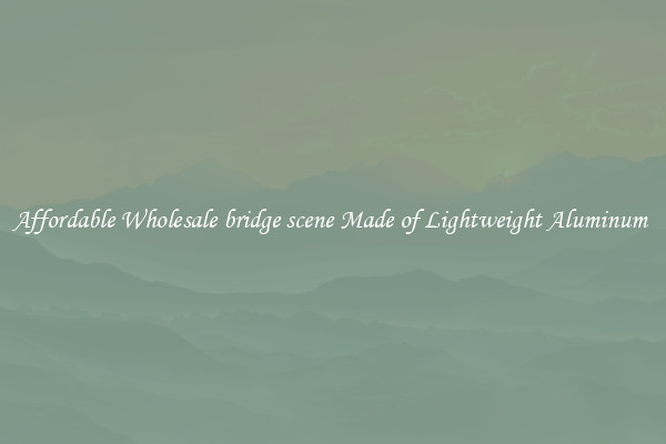 Affordable Wholesale bridge scene Made of Lightweight Aluminum 
