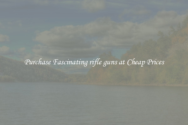 Purchase Fascinating rifle guns at Cheap Prices