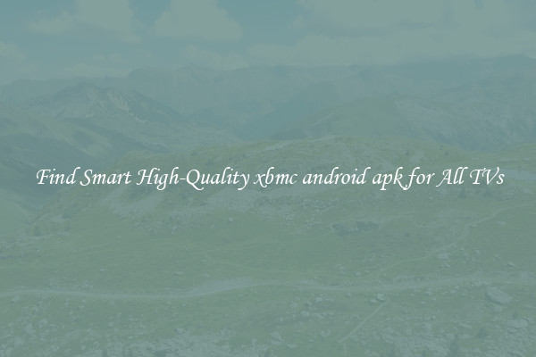 Find Smart High-Quality xbmc android apk for All TVs