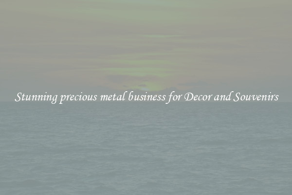 Stunning precious metal business for Decor and Souvenirs