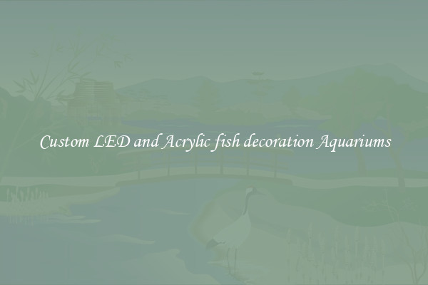 Custom LED and Acrylic fish decoration Aquariums