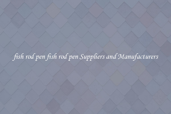 fish rod pen fish rod pen Suppliers and Manufacturers