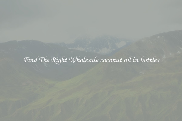 Find The Right Wholesale coconut oil in bottles