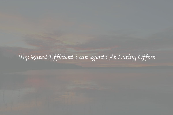 Top Rated Efficient i can agents At Luring Offers