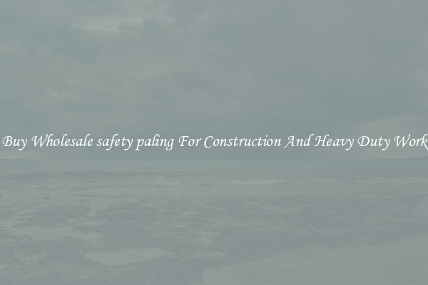 Buy Wholesale safety paling For Construction And Heavy Duty Work