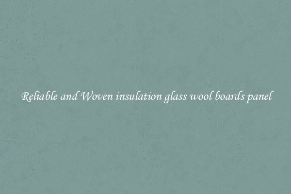 Reliable and Woven insulation glass wool boards panel