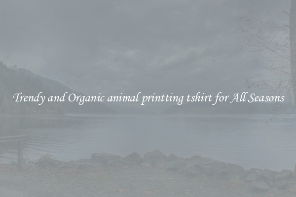 Trendy and Organic animal printting tshirt for All Seasons