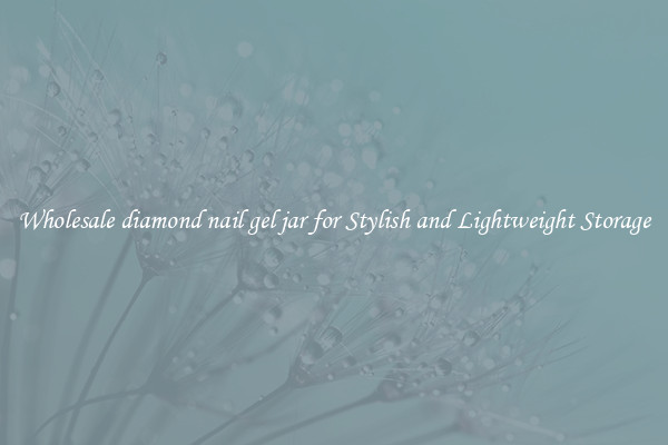 Wholesale diamond nail gel jar for Stylish and Lightweight Storage