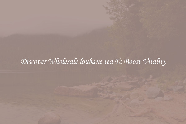 Discover Wholesale loubane tea To Boost Vitality
