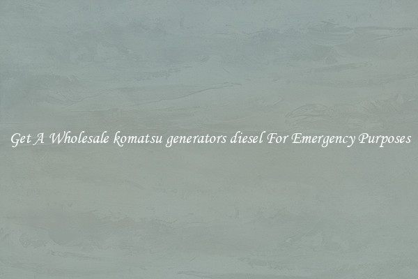 Get A Wholesale komatsu generators diesel For Emergency Purposes