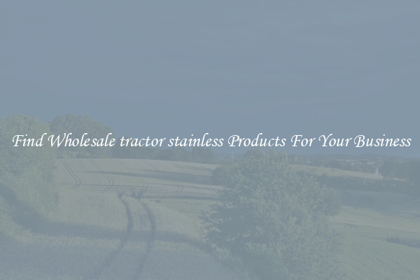 Find Wholesale tractor stainless Products For Your Business