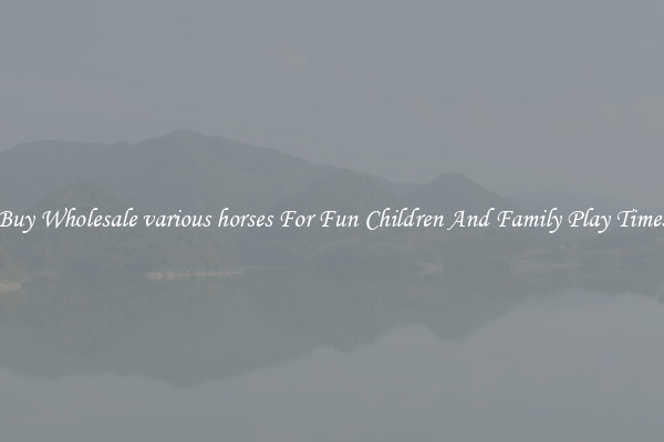 Buy Wholesale various horses For Fun Children And Family Play Times